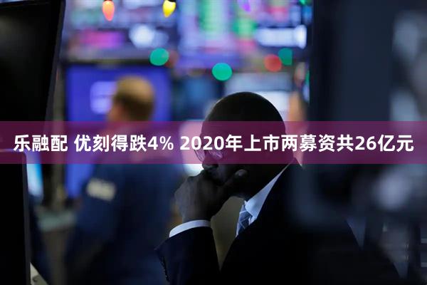 乐融配 优刻得跌4% 2020年上市两募资共26亿元